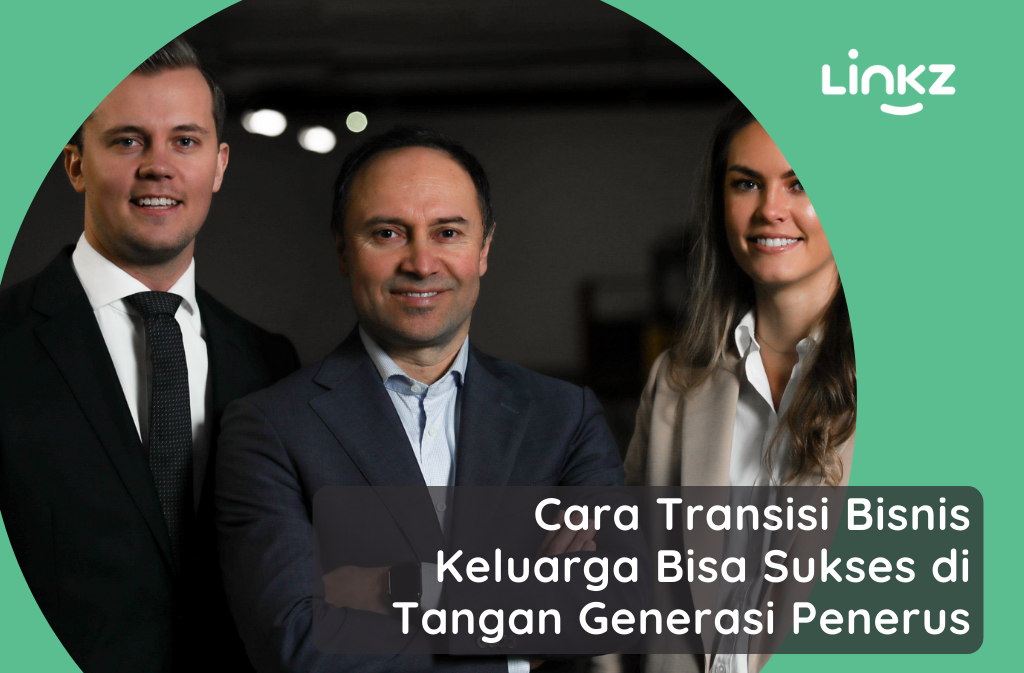 Cara Transisi Bisnis Keluarga Bisa Sukses di Tangan Generasi Penerus