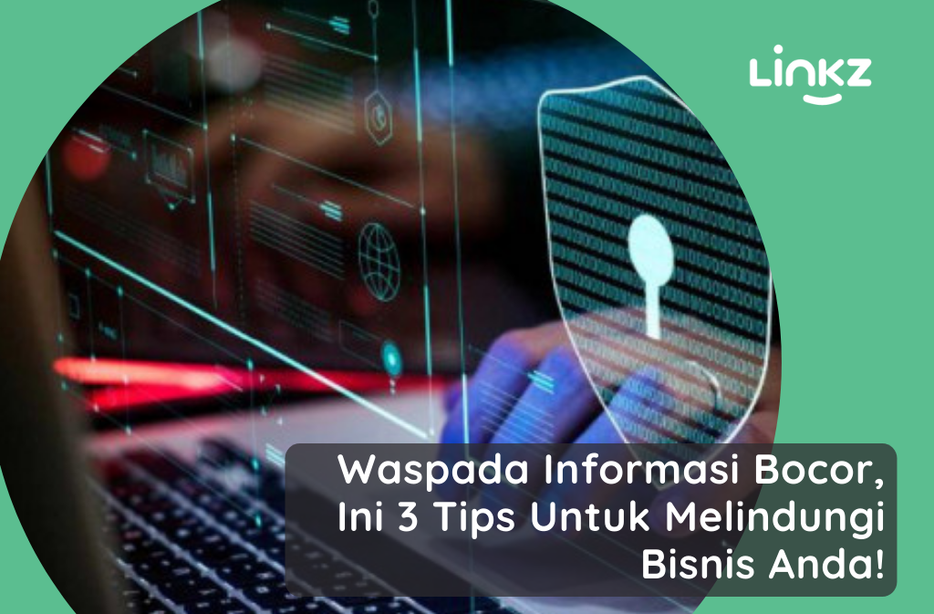 Waspada Informasi Bocor, Ini 3 Tips Untuk Melindungi Bisnis Anda!