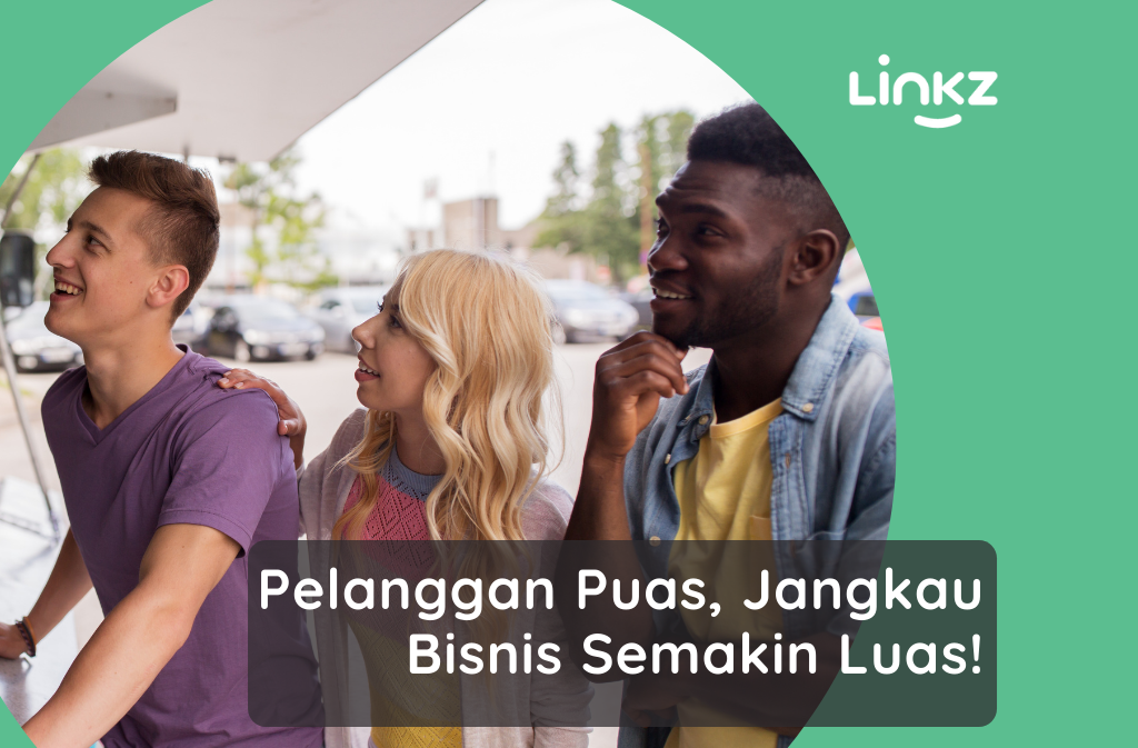 Pelanggan Puas, Jangkau Bisnis Semakin Luas!